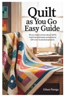 Quilt As You Go Easy Guide: All You Need To Know About QAYG Inspiring Techniques And Patterns With Over 12 Practical Projects B0FDGG291M Book Cover