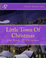 Little Town Of Christmas: The Town That's Always Christmas 1461049032 Book Cover