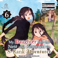 My Daughter Left the Nest and Returned an S-Rank Adventurer: Volume 6 B0CW58VG4K Book Cover