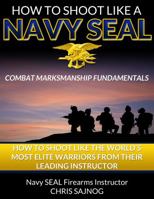 How to Shoot Like a Navy SEAL: Combat Marksmanship Fundamentals 0989266451 Book Cover