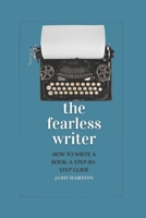 The Fearless Writer: How to Write a Book: A Step-by-Step Guide B0CL289BNY Book Cover