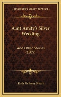 Aunt Amity's Silver Wedding, and Other Stories 0548465320 Book Cover