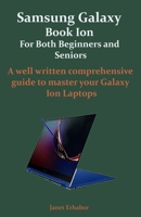 Samsung Galaxy Book Ion For Both Beginners and Seniors: A well written comprehensive guide to master your Galaxy Ion Laptops B08JF5HNJD Book Cover