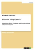 Motivation through ProMES: A motivational approach to analyze the productivity measurement and enhancement system 3656283346 Book Cover
