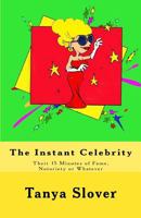 The Instant Celebrity: Their 15 Minutes of Fame, Notoriety or Whatever 0615649505 Book Cover