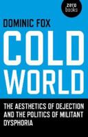 Cold World: The Aesthetics of Dejection and the Politics of Militant Dysphoria 1846942179 Book Cover