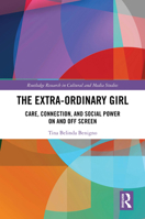 The Extra-Ordinary Girl: Care, Connection, and Social Power On and Off Screen (Routledge Research in Cultural and Media Studies) 1032955163 Book Cover