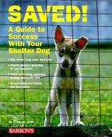 Saved: A Guide to Success With Your Shelter Dog 0764100629 Book Cover