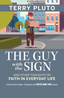 The Guy with the Sign: And Other thoughts on Faith in Everyday Life, from the Plain Dealer / Cleveland.com Faith and You Column 1598511327 Book Cover