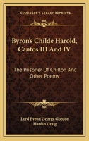 Byron's Childe Harold, Cantos III And IV: The Prisoner Of Chillon And Other Poems 1163235628 Book Cover