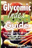 Glycemic Index Food Guide: The Open Secret Tips to Low GI Foods for a Nutritious Low Glycemic Diet That Can Help You Avoid Hyperglycemia and Diabetes! 1532953356 Book Cover