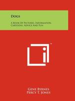 Dogs: A Book of Pictures, Information, Cartoons, Advice, and Fun 1258188740 Book Cover