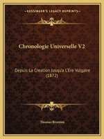 Chronologie Universelle V2: Depuis La Creation Jusqu'a L'Ere Vulgaire (1872) 1168095913 Book Cover