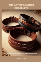 THE ART OF LEATHER BRACELETS: Create Wearable Pieces with Confidence B0GKX9P9JM Book Cover