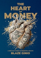 The Heart of Money: A Biblical Guide To Financial Health 1067288309 Book Cover