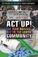 ACT Up!: The War Against HIV in the Lgbtq+ Community 1508183066 Book Cover