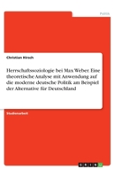 Herrschaftssoziologie bei Max Weber. Eine theoretische Analyse mit Anwendung auf die moderne deutsche Politik am Beispiel der Alternative für Deutschland 3346274527 Book Cover