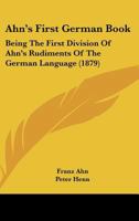 Ahn's First German Book: Being The First Division Of Ahn's Rudiments Of The German Language 1166424774 Book Cover
