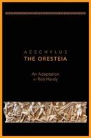 Aeschylus The Oresteia: An Adaptation by Rob Hardy 099878821X Book Cover
