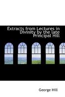 Extracts from Lectures in Divinity by the Late Principal Hill 0469313277 Book Cover
