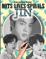 JIN DOTS LINES SPIRALS COLORING BOOK: Kim SEOKJIN Coloring Book - Adults & kids Relaxation Stress Relief - Famous Kpop Singer BTS JIN Coloring Book - ... Kim Seokjin Dots Lines Spirals Coloring Book B08JVKFP4V Book Cover