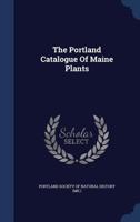 The Portland Catalogue Of Maine Plants... 1340060914 Book Cover