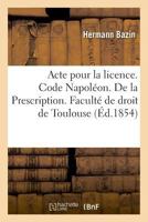 Acte pour la licence. Code Napoléon. De la Prescription. Code de commerce. De la lettre de change 2019994348 Book Cover