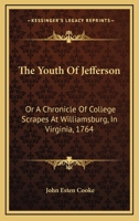 The Youth Of Jefferson: Or A Chronicle Of College Scrapes At Williamsburg, In Virginia, 1764 1523954450 Book Cover