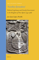 Another Jerusalem: Political Legitimacy and Courtly Government in the Kingdom of New Spain (1535-1568) 9004341447 Book Cover