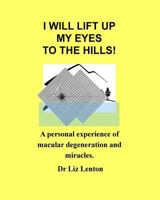 I Will Lift Up My Eyes To The Hills!: A personal experience of macular degeneration and miracles 0955402387 Book Cover