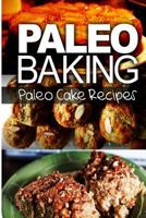 Paleo Baking - Paleo Cake Recipes: Amazing Truly Paleo-Friendly Cake Recipes 1493505610 Book Cover