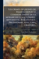 Les crimes des reines de France, depuis le commencement de la monarchie jusqu'Ã Marie-Antoinette. PubliÃ(c)s par L. Prudhomme. Avec cinq gravures. (French Edition) 1023990849 Book Cover