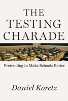 The Testing Charade: Pretending to Make Schools Better 022640871X Book Cover