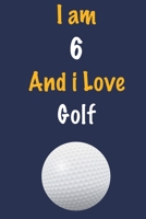 I am 6 And i Love Golf: Journal for Golf Lovers, Birthday Gift for 6 Year Old Boys and Girls who likes Ball Sports, Christmas Gift Book for Golf ... Coach, Journal to Write in and Lined Notebook 1654579378 Book Cover