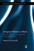 Immigrant Women in Athens: Gender, Ethnicity, and Citizenship in the Classical City 1138201030 Book Cover