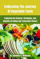 Embracing The Journey Of Vegetable Taste: Exploring The Science, Strategies, And Benefits Of Eating And Trying New Flavors B0CRK9ZD73 Book Cover