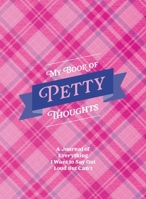 My Book of Petty Thoughts: A Journal of Everything I Want to Say Out Loud but Can’t 1250458927 Book Cover
