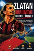 ZLATAN IBRAHIMOVIC BIOGRAFIE FÜR KINDER: Die inspirierende Geschichte einer Fußball-Legende, sein Weg zum Erfolg und die Kraft von Selbstvertrauen und Ausdauer (German Edition) B0HDBX9Y13 Book Cover