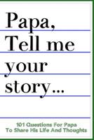 Papa Tell Me Your Story 101 Questions For Your Papa To Share His Life And Thoughts: Guided Question Journal To Preserve Your Papa's Memories 1074362063 Book Cover