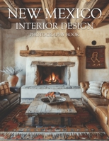 New Mexico Interior Design Photography Book: A Visual Journey Through Enchanting High Desert Homes And Adobe Architecture B0GVLK4814 Book Cover