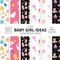 Cute Baby Girl Ideas Scrapbook Paper 8x8 Designer Baby Shower Scrapbook Paper Ideas for Decorative Art, DIY Projects, Homemade Crafts, Cool Nursery Decor Ideas 195398729X Book Cover