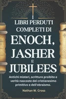 I LIBRI PERDUTI COMPLETI DI ENOCH, JASHER E JUBILEES: Antichi misteri, scritture proibite e verità nascoste del cristianesimo primitivo e dell'ebraismo. (Italian Edition) B0F2259DBW Book Cover