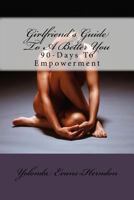 Girlfriend's Guide To A Better You: 90-Days To Empowerment 1537187015 Book Cover
