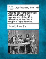 Letter to the Right Honorable Lord Lyndhurst on the appointment of sheriffs in Ireland under the Earl of Mulgrave / by a barrister. 1240028830 Book Cover