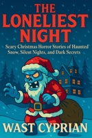 THE LONELIEST NIGHT: Scary Christmas Horror Stories of Haunted Snow, Silent Nights, and Dark Secrets B0FSKTYW51 Book Cover