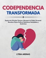Codependencia Transformada: Supera Los Vínculos Tóxicos y Recupera Tu Poder Personal. Descubre Cómo Cultivar Relaciones Saludables y Auténticas 1961920034 Book Cover