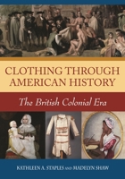 Clothing Through American History: The British Colonial Era 0313335931 Book Cover