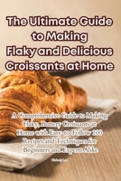 The Ultimate Guide to Making Flaky and Delicious Croissants at Home 1835514987 Book Cover