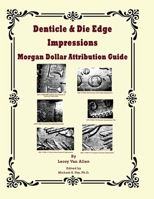 Denticle & Die Edge Impressions Morgan Dollar Attribution Guide B0GY9QWZSB Book Cover