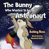 The Bunny Who Wanted to be an Astronaut 1838754423 Book Cover
